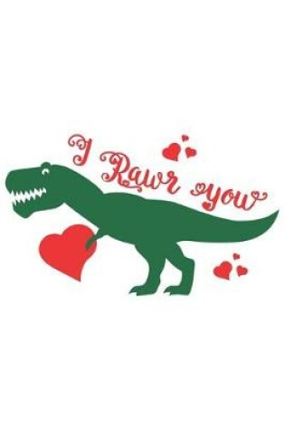 Cover of I Rawr You Funny Cute Dinosaur Valentine Gift Notebook