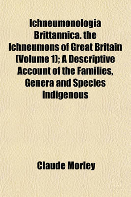 Book cover for Ichneumonologia Brittannica. the Ichneumons of Great Britain (Volume 1); A Descriptive Account of the Families, Genera and Species Indigenous