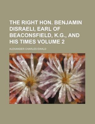 Book cover for The Right Hon. Benjamin Disraeli, Earl of Beaconsfield, K.G., and His Times Volume 2