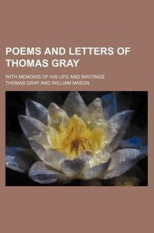 Cover of Poems and Letters of Thomas Gray; With Memoirs of His Life and Writings