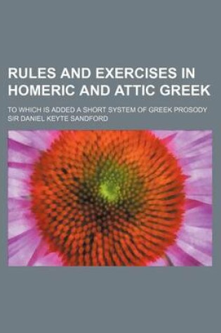 Cover of Rules and Exercises in Homeric and Attic Greek; To Which Is Added a Short System of Greek Prosody