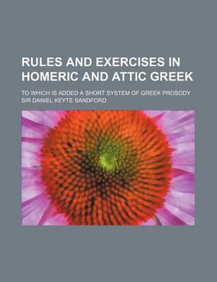 Book cover for Rules and Exercises in Homeric and Attic Greek; To Which Is Added a Short System of Greek Prosody