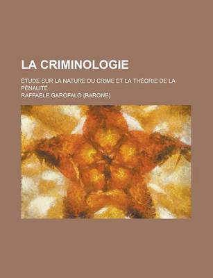 Book cover for La Criminologie; Etude Sur La Nature Du Crime Et La Theorie de la Penalite