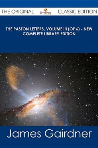 Cover of The Paston Letters, Volume III (of 6) - New Complete Library Edition - The Original Classic Edition