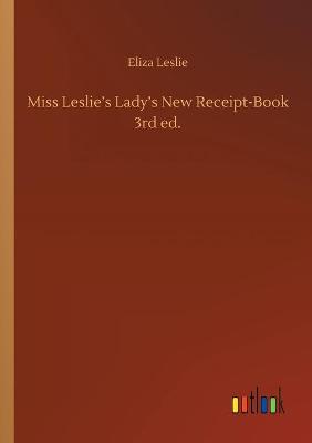 Book cover for Miss Leslie's Lady's New Receipt-Book 3rd ed.