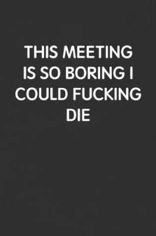 Cover of This Meeting Is So Boring I Could Fucking Die