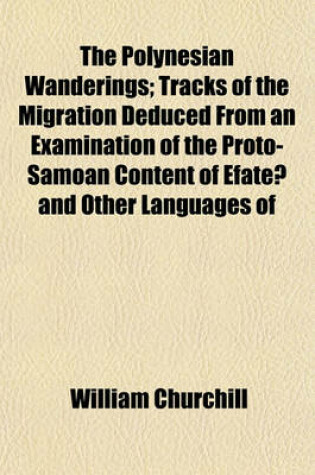 Cover of The Polynesian Wanderings; Tracks of the Migration Deduced from an Examination of the Proto-Samoan Content of Efate and Other Languages of