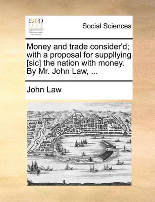 Book cover for Money and Trade Consider'd; With a Proposal for Suppllying [Sic] the Nation with Money. by Mr. John Law, ...