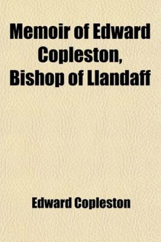 Cover of Memoir of Edward Copleston, Bishop of Llandaff; With Selections from His Diary and Correspondence, Etc