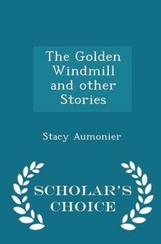 Cover of The Golden Windmill and Other Stories - Scholar's Choice Edition