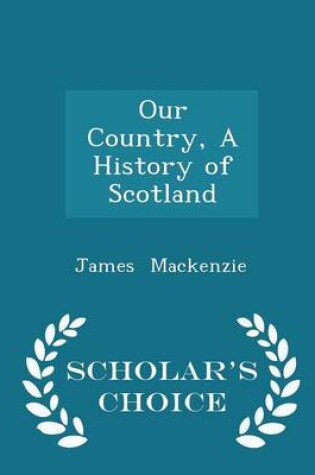 Cover of Our Country, a History of Scotland - Scholar's Choice Edition