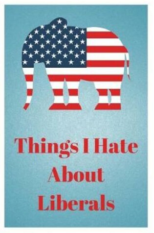 Cover of Things I Hate about Liberals