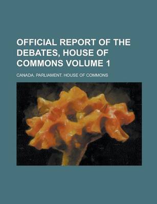 Book cover for Official Report of the Debates, House of Commons Volume 1