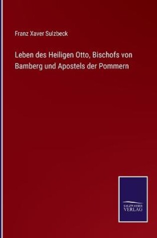 Cover of Leben des Heiligen Otto, Bischofs von Bamberg und Apostels der Pommern