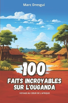 Book cover for 100 Faits Incroyables sur l'Ouganda