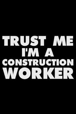 Book cover for Trust Me I'm a Construction Worker