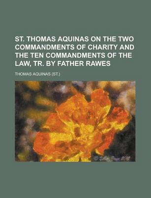 Book cover for St. Thomas Aquinas on the Two Commandments of Charity and the Ten Commandments of the Law, Tr. by Father Rawes