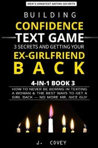 Cover of Building Confidence, Text Game, 3 Secrets, and Getting Your Ex-Girlfriend Back