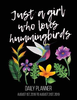 Book cover for Just A Girl Who Loves Hummingbirds Daily Planner August 1st, 2018 to August 31st