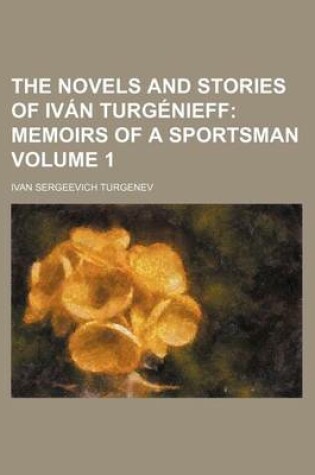 Cover of The Novels and Stories of Ivan Turgenieff Volume 1; Memoirs of a Sportsman