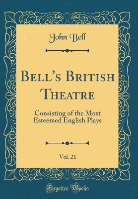 Book cover for Bell's British Theatre, Vol. 21: Consisting of the Most Esteemed English Plays (Classic Reprint)