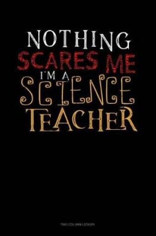 Cover of Nothing Scares Me I'm a Science Teacher
