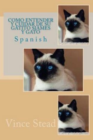 Cover of Como Entender y Cuidar de Su Gatito Siames y Gato