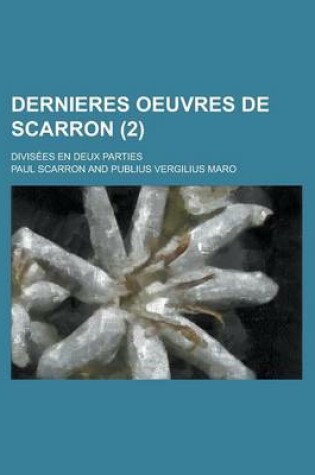 Cover of Dernieres Oeuvres de Scarron; Divisees En Deux Parties (2 )