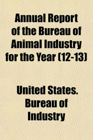 Cover of Annual Report of the Bureau of Animal Industry for the Year Volume 12-13