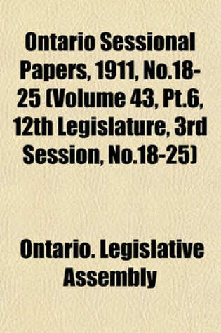 Cover of Ontario Sessional Papers, 1911, No.18-25 (Volume 43, PT.6, 12th Legislature, 3rd Session, No.18-25)