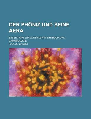 Book cover for Der Phoniz Und Seine Aera; Ein Beitrag Zur Alten Kunst-Symbolik Und Chronologie