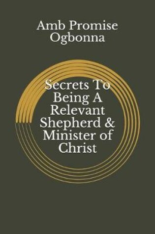 Cover of Secrets To Being A Relevant Shepherd & Minister of Christ