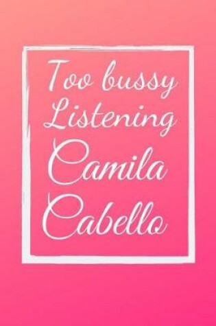 Cover of Too bussy listening Camila Cabello