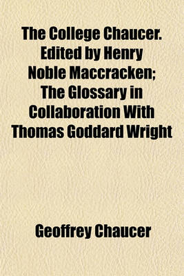 Book cover for The College Chaucer. Edited by Henry Noble Maccracken; The Glossary in Collaboration with Thomas Goddard Wright