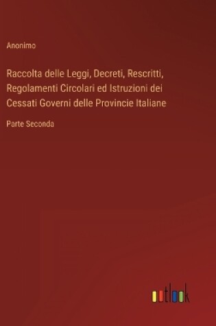 Cover of Raccolta delle Leggi, Decreti, Rescritti, Regolamenti Circolari ed Istruzioni dei Cessati Governi delle Provincie Italiane