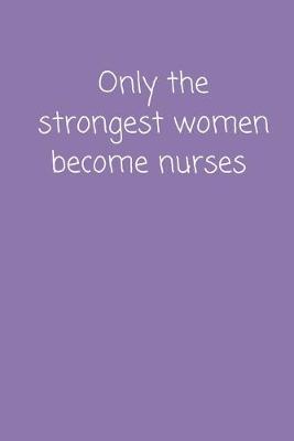 Book cover for Only The Strongest Women Become Nurses