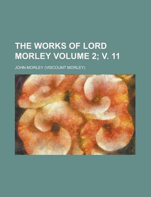 Book cover for The Works of Lord Morley Volume 2; V. 11