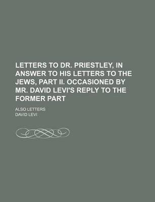 Book cover for Letters to Dr. Priestley, in Answer to His Letters to the Jews, Part II. Occasioned by Mr. David Levi's Reply to the Former Part; Also Letters