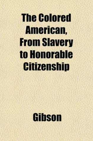 Cover of The Colored American, from Slavery to Honorable Citizenship