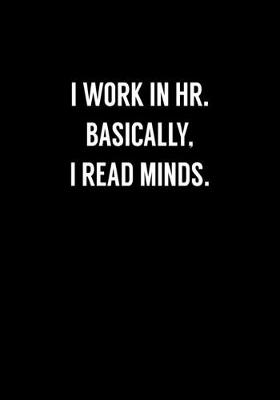 Book cover for I Work In HR Basically, I Read Minds.