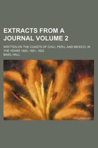 Cover of Extracts from a Journal; Written on the Coasts of Chili, Peru, and Mexico, in the Years 1820, 1821, 1822 Volume 2