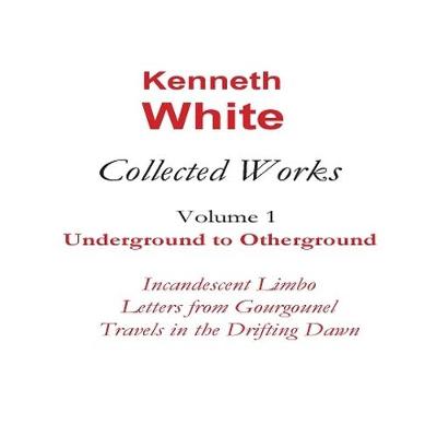 Book cover for The Collected Works of Kenneth White Volume 1