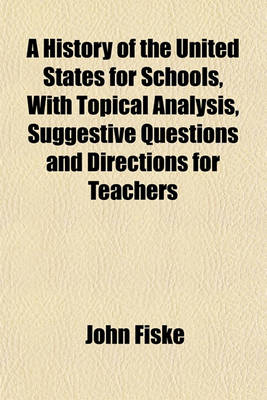 Book cover for A History of the United States for Schools, with Topical Analysis, Suggestive Questions and Directions for Teachers