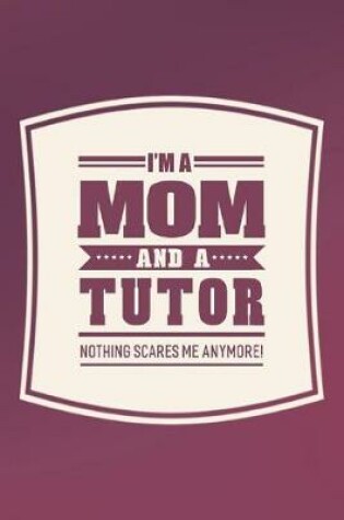 Cover of I'm A Mom And A Tutor Nothing Scares Me Anymore!