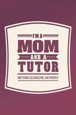 Book cover for I'm A Mom And A Tutor Nothing Scares Me Anymore!