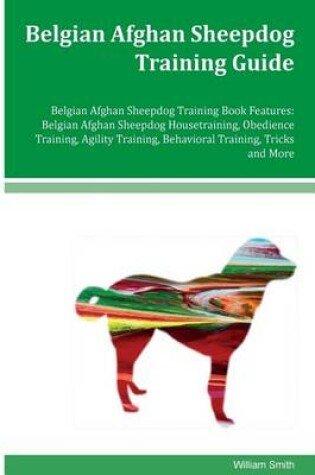 Cover of Belgian Afghan Sheepdog Training Guide Belgian Afghan Sheepdog Training Book Features