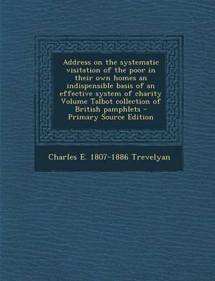 Book cover for Address on the Systematic Visitation of the Poor in Their Own Homes an Indispensible Basis of an Effective System of Charity Volume Talbot Collection