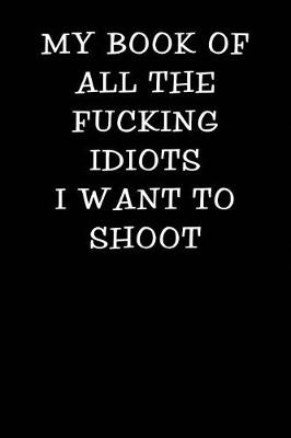 Cover of My Book of All the Fucking Idiots I Want to Shoot