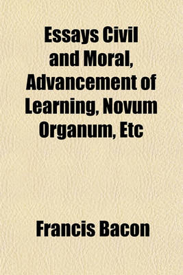 Book cover for Essays Civil and Moral, Advancement of Learning, Novum Organum, Etc