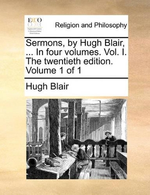 Book cover for Sermons, by Hugh Blair, ... in Four Volumes. Vol. I. the Twentieth Edition. Volume 1 of 1